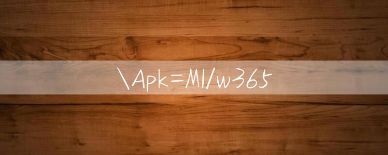 Apk=MI/w365 