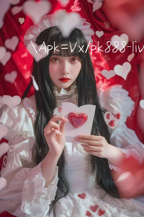 Apk=Vx/pk888 live Trò chơi cá cược trực tuyến