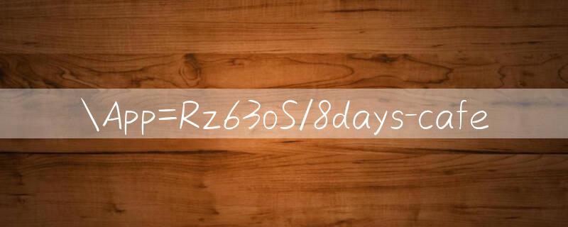 App=Rz63oS/8days cafe 