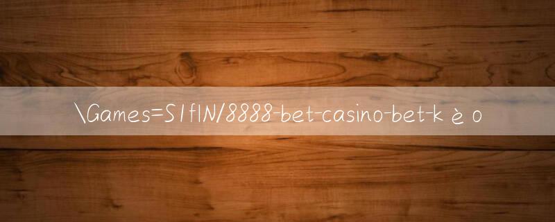 Games=S1flN/8888 bet casino