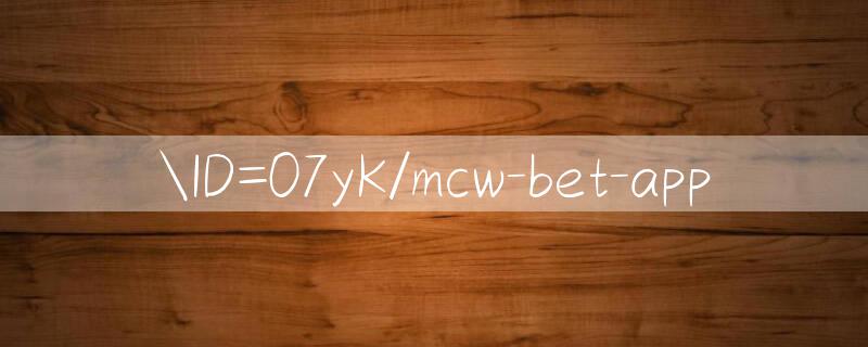 ID=07yK/mcw bet app 