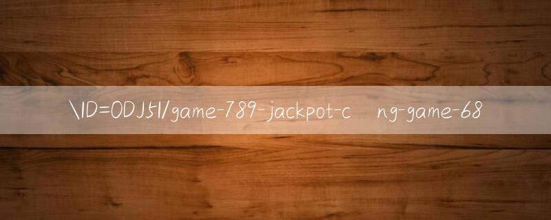 ID=0DJ5I/game 789 jackpot