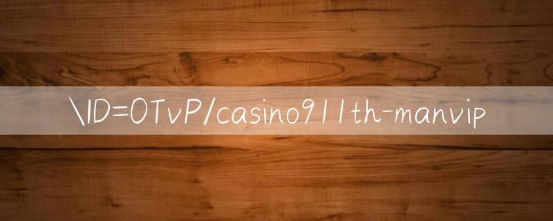 ID=0TvP/casino911th login