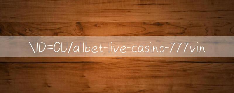 ID=0U/allbet live casino Đại gia cược