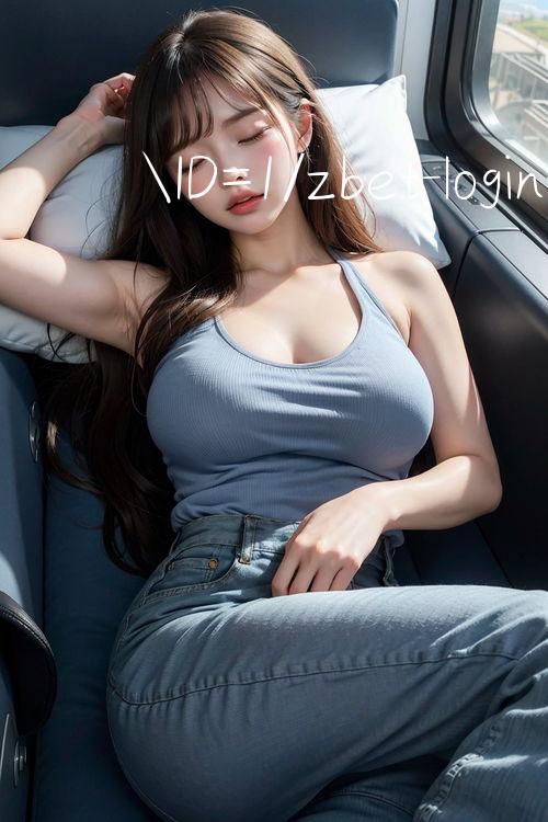 ID=1/zbet login Trang chủ