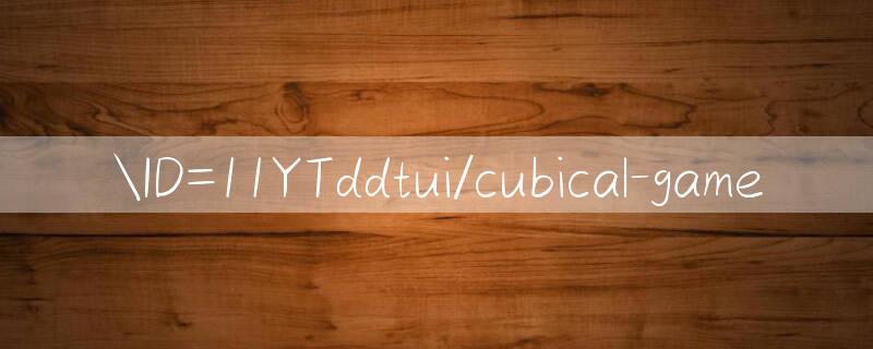 ID=11YTddtui/cubical game 