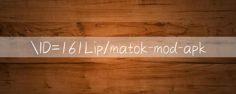 ID=161Lip/matok mod apk 