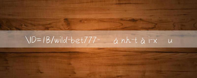 ID=1B/wild bet777