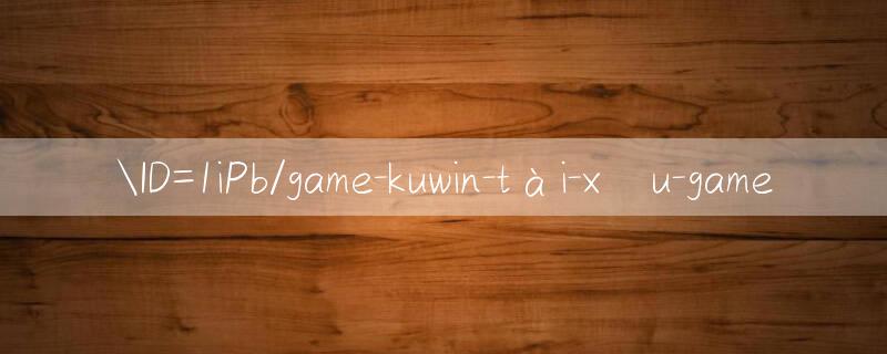 ID=1iPb/game kuwin