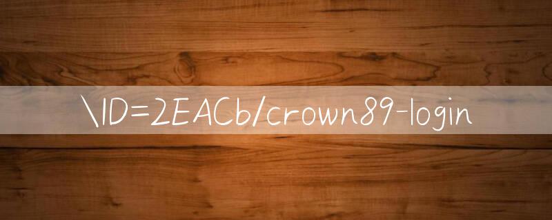 ID=2EACb/crown89 login 