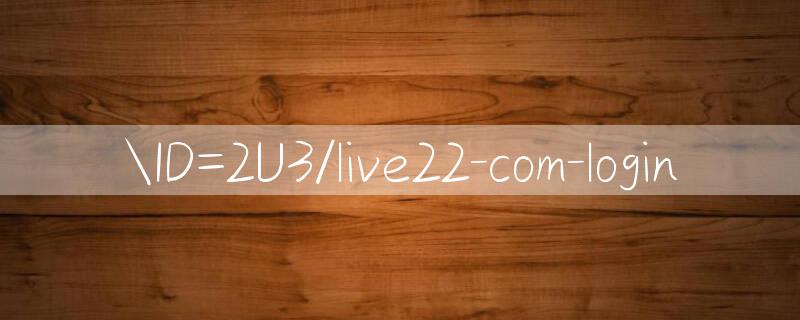 ID=2U3/live22 com login 