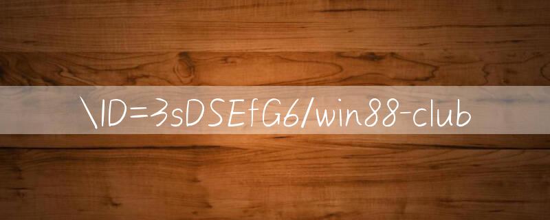 ID=3sDSEfG6/win88 club 