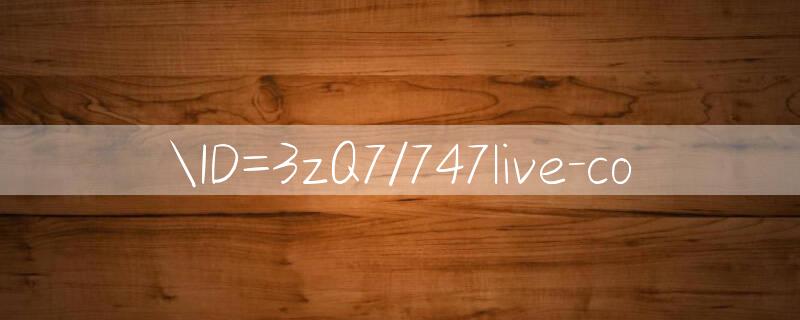 ID=3zQ7/747live co 