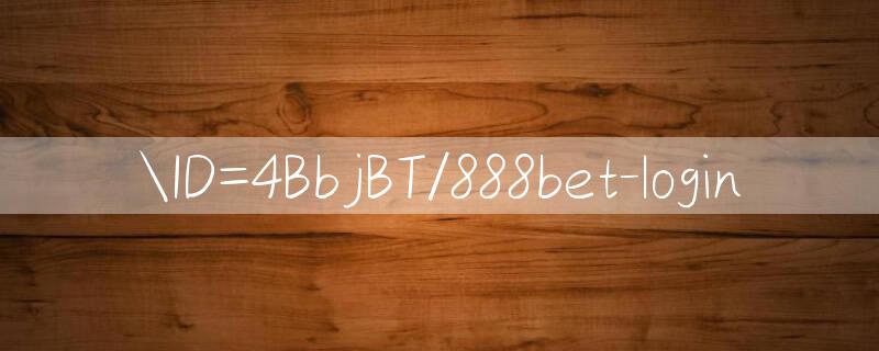 ID=4BbjBT/888bet login 