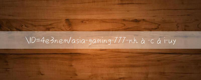 ID=4e3nem/asia gaming 777 Tham gia cộng đồng