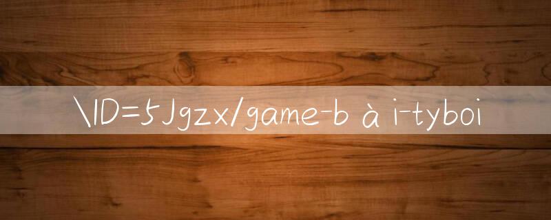 ID=5Jgzx/game bài tyboi 