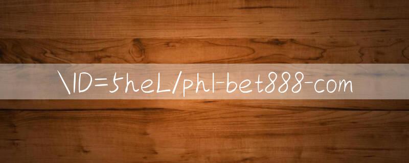 ID=5heL/phl bet888 com 