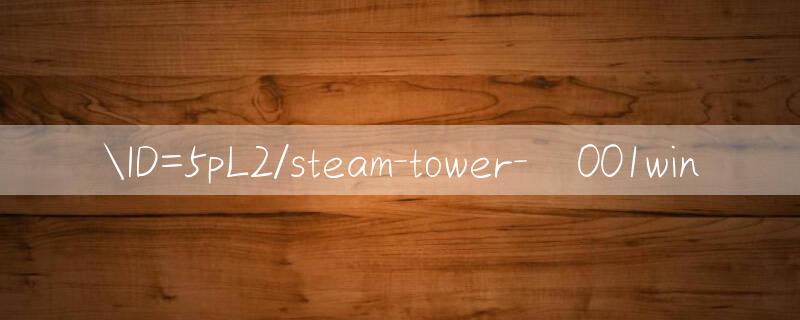 ID=5pL2/steam tower Chơi không lo về giá