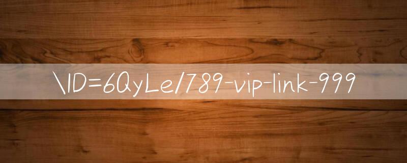 ID=6QyLe/789 vip Cập nhật liên tục