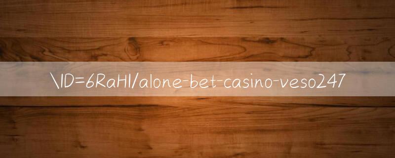 ID=6RaHI/alone bet casino khuyến mãi trò chơi