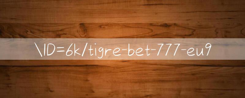 ID=6k/tigre bet 777 cheat