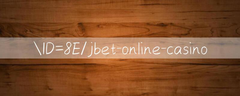 ID=8E/jbet online casino 