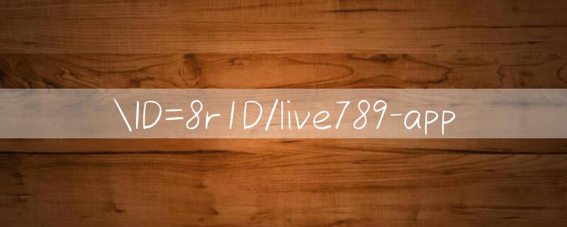 ID=8r1D/live789 app 