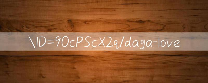 ID=90cPScX2q/daga love 