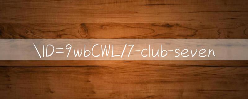 ID=9wbCWL/7 club seven 