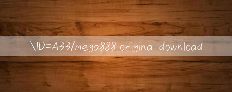 ID=A33/mega888 original download 