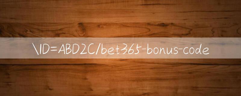 ID=ABD2C/bet365 bonus code 