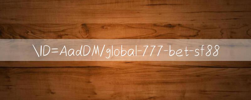 ID=AadDM/global 777 bet Khuyến mãi gửi tiền lần đầu