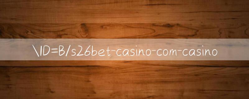 ID=B/s26bet casino