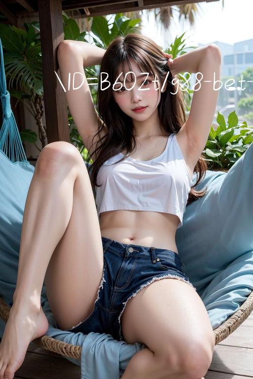 ID=B60Zt/g88 bet Nhận quà hot