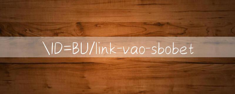 ID=BU/link vao sbobet 