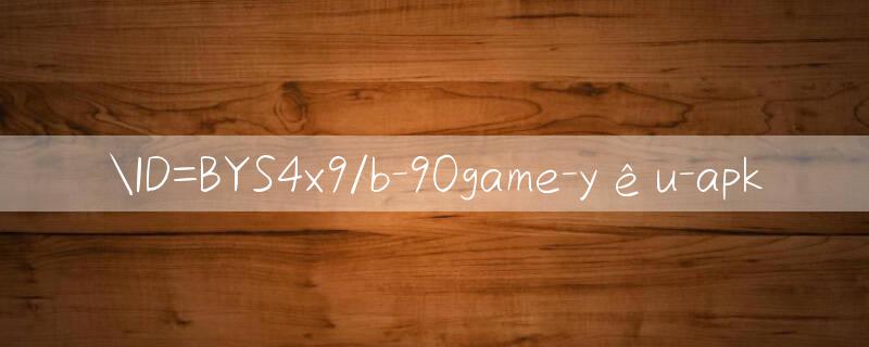 ID=BYS4x9/b 90game Hàng ngàn trò chơi