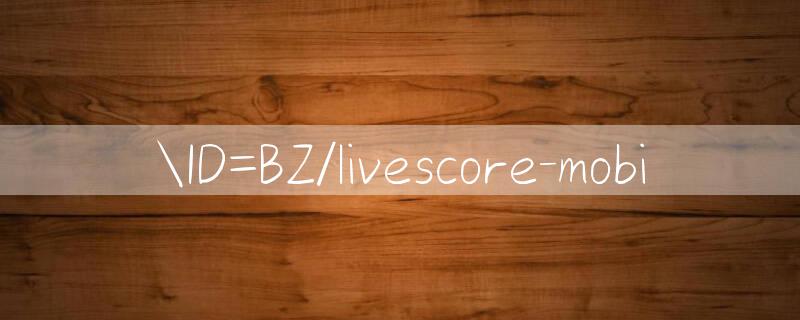 ID=BZ/livescore mobi 