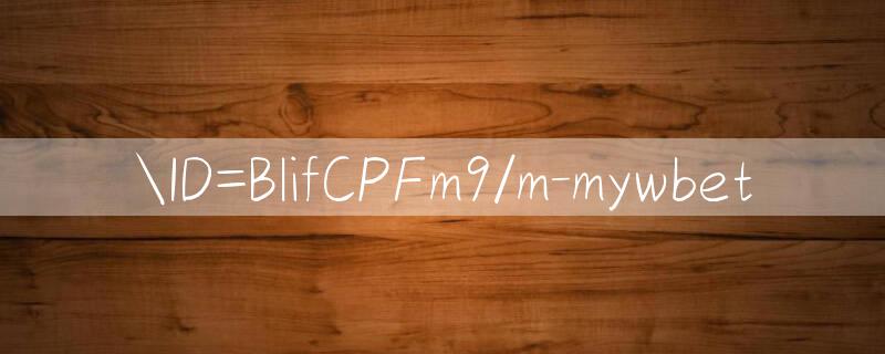 ID=BlifCPFm9/m mywbet 