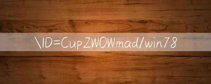 ID=CupZW0Wmad/win78 