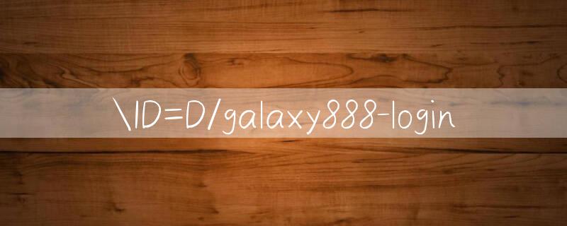 ID=D/galaxy888 login 