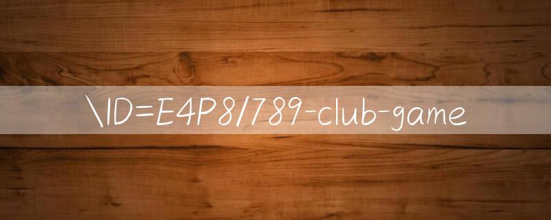 ID=E4P8/789 club game 