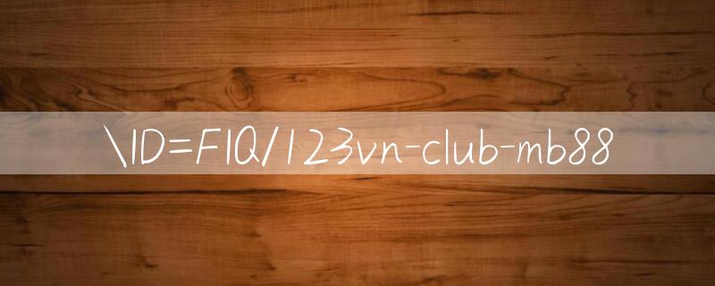 ID=FIQ/123vn club Đánh cược miễn