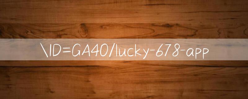 ID=GA4O/lucky 678 app 