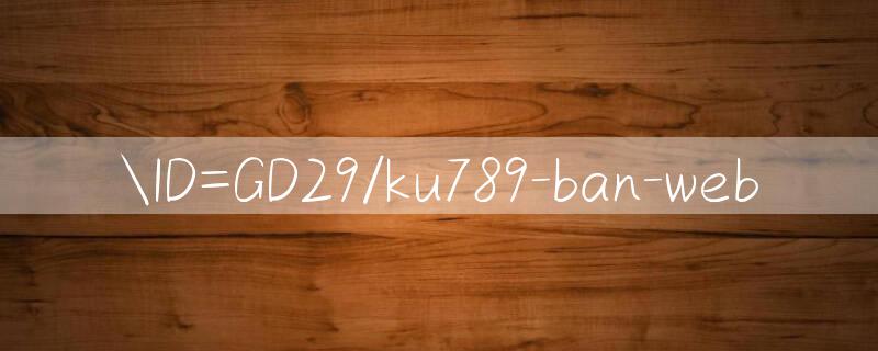 ID=GD29/ku789 ban web 