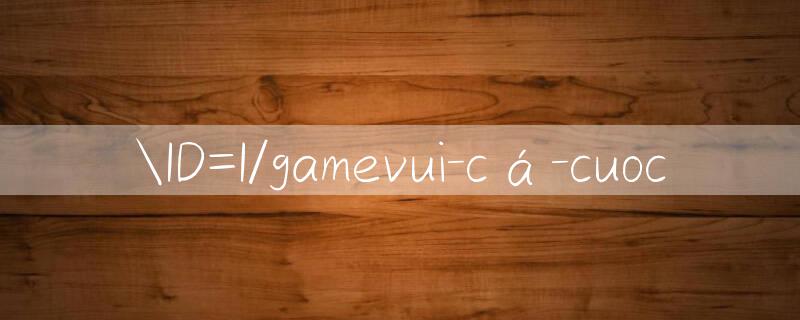 ID=I/gamevui