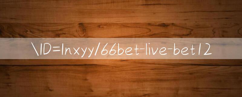 ID=Inxyy/66bet live Hooray game