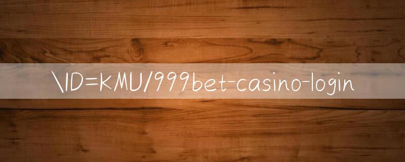 ID=KMU/999bet casino login 