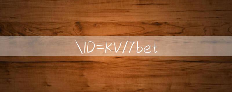 ID=KV/7bet 