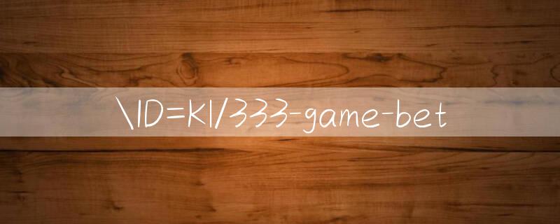 ID=Kl/333 game bet 