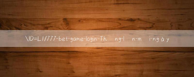 ID=L1/777 bet game login Cược an toàn